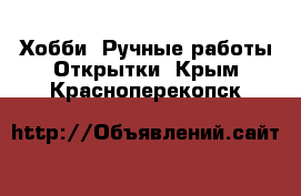 Хобби. Ручные работы Открытки. Крым,Красноперекопск